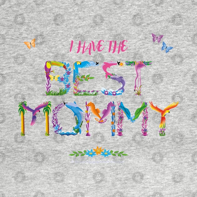 I Have The Best Mommy - tropical wordart by DawnDesignsWordArt